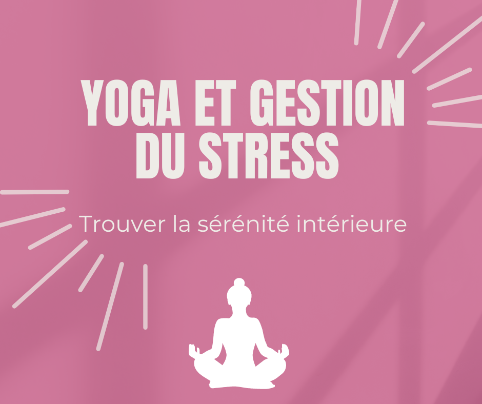 Yoga et gestion du stress : Trouver la sérénité intérieure