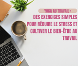 Yoga au Bureau, des Exercices Simples pour Réduire le Stress et Cultiver le Bien-Être au Travail